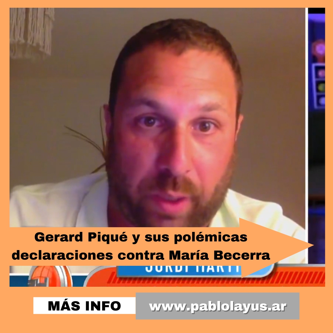 Gerard Piqué y sus polémicas declaraciones contra Maria Becerra