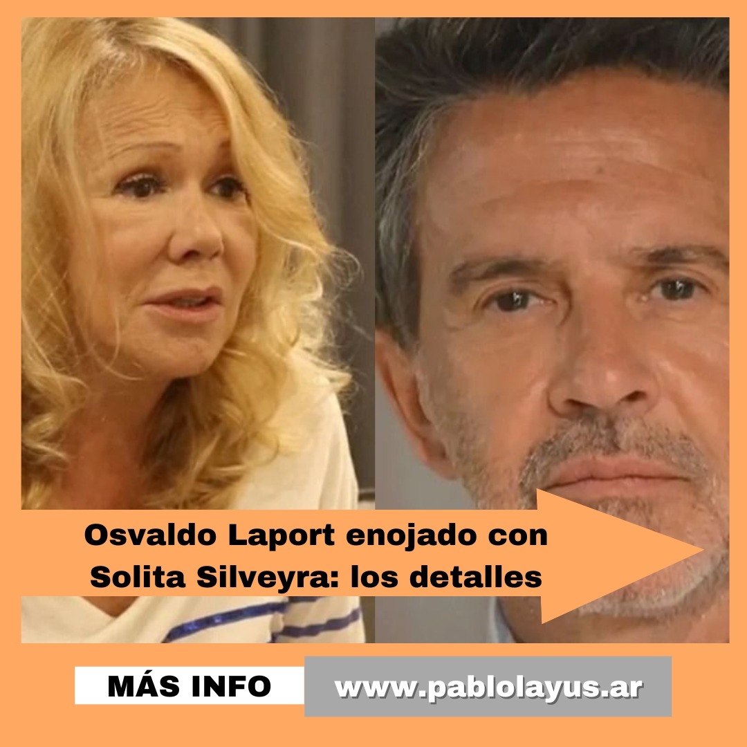 Osvaldo Laport enojado con Solita Silveyra: los detalles