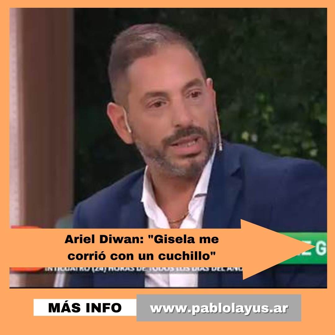 Ariel Diwan: "Gisela me corrió con un cuchillo"