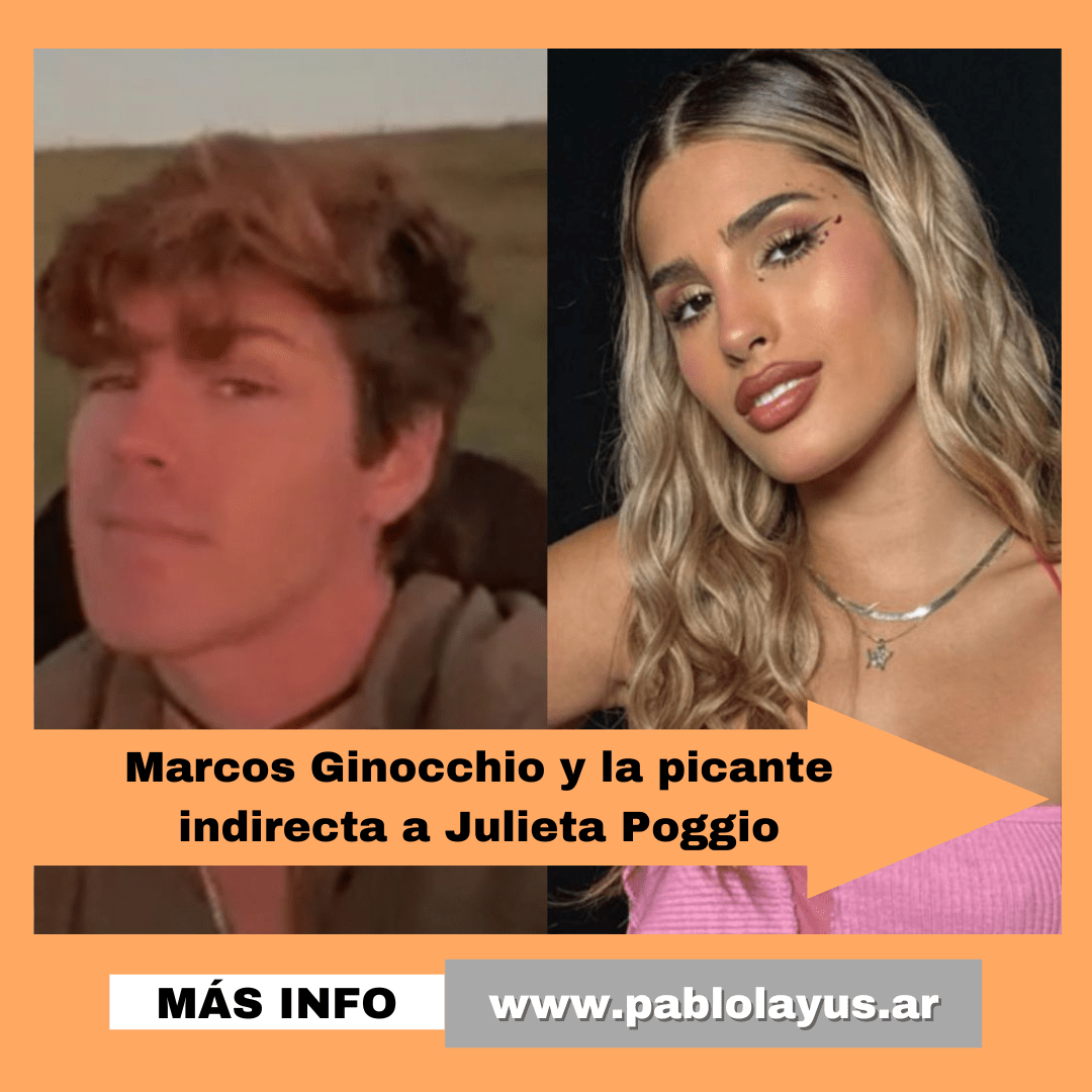 Marcos Ginocchio y la picante indirecta a Julieta Poggio | Pablo Layús