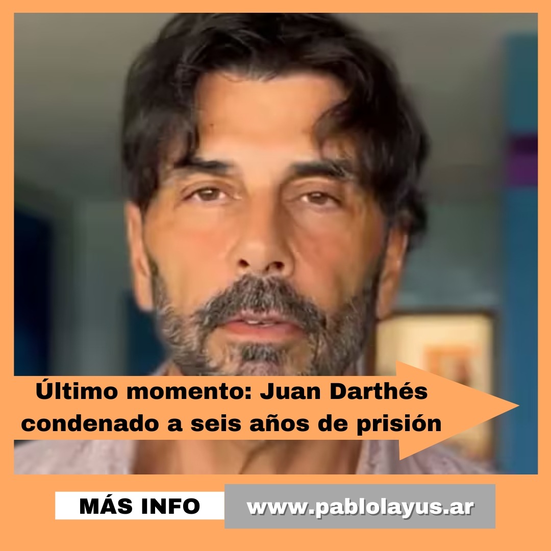 Último momento: Juan Darthés condenado a seis años de prisión